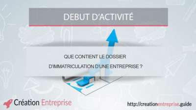 Que contient le dossier d’immatriculation d’une entreprise ?