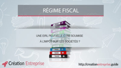 Une EIRL peut-elle être soumise à l’impôt sur les sociétés ?